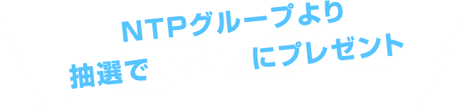 NTPグループより抽選で10名様にプレゼント