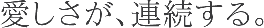愛しさが、連続する。